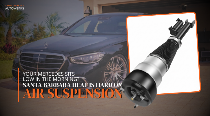 Your Mercedes Sits Low in the Morning Santa Barbara Heat Is Hard on Air Suspension